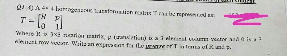 QI A) A 4x 4 homogeneous transformation matrix T
