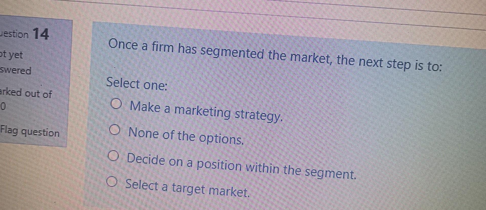 estion 14 Once a firm has segmented the market,
