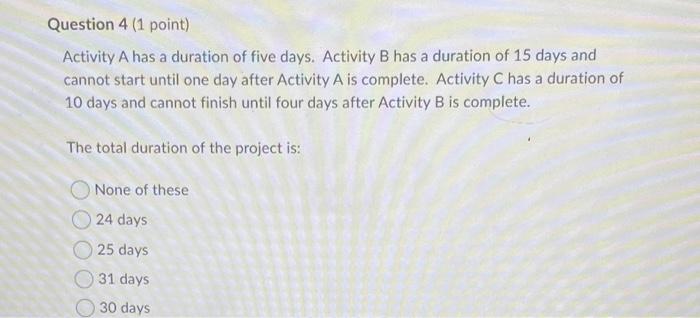 Question 4 (1 point) Activity A has a duration of