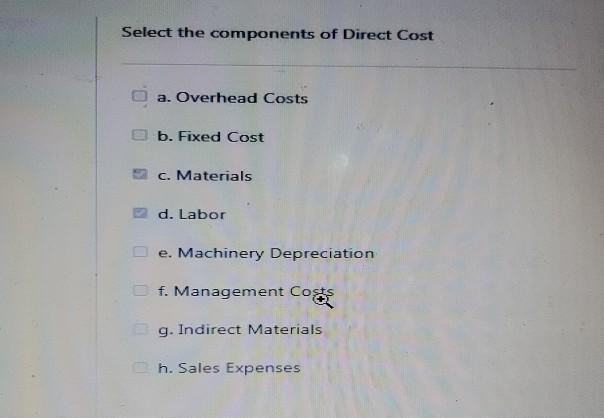 Select the components of Direct Cost a. Overhead
