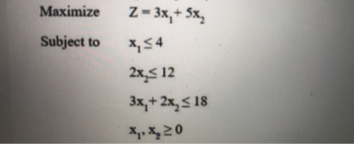 Maximize Subject to Z= 3x,+ 5x, x, <4 2x, 12 3x +