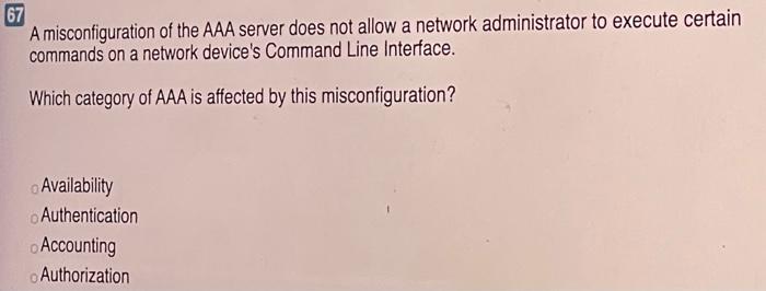 67 A misconfiguration of the AAA server does not