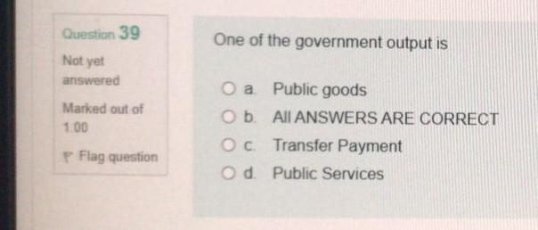 Question 39 One of the government output is Not