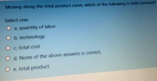 Moving along the total product curve, which of
