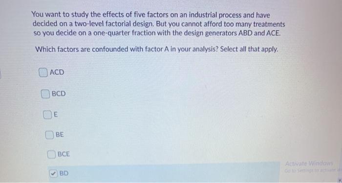 You want to study the effects of five factors on