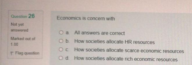Question 26 Economics is concern with Not yet