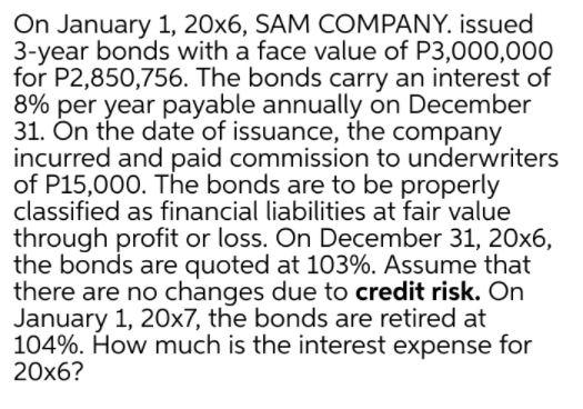 On January 1, 20x6, SAM COMPANY. issued 3-year