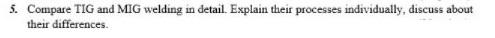 5. Compare TIG and MIG welding in detail. Explain