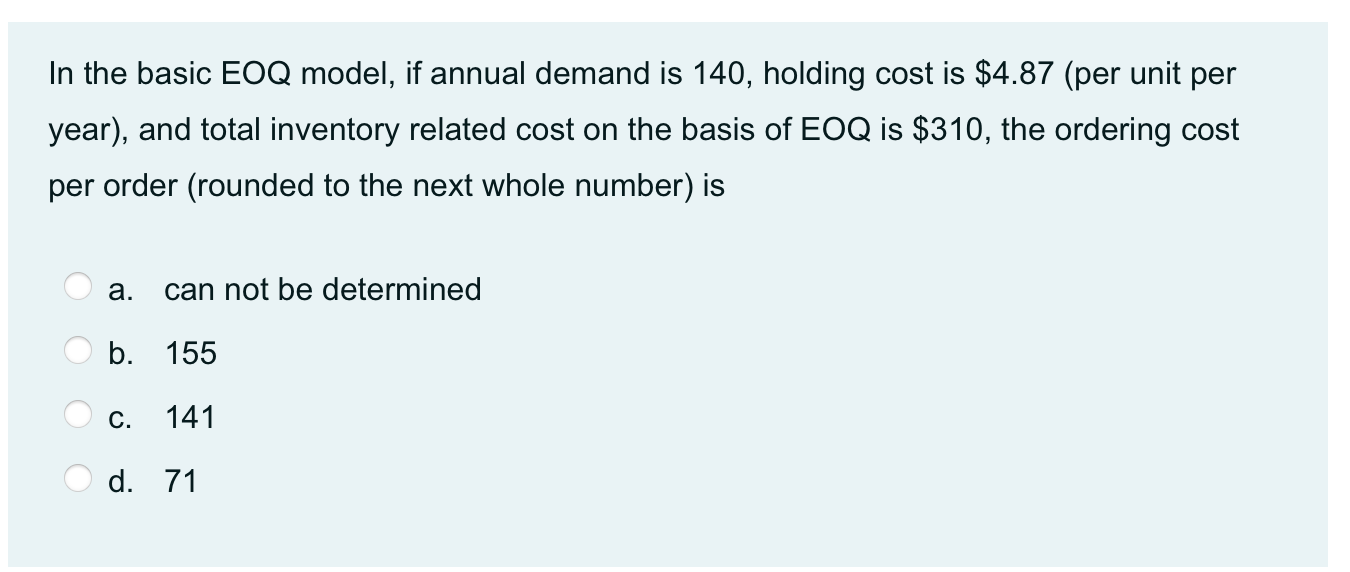 In the basic EOQ model, if annual demand is 140,