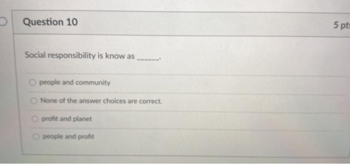 Question 10 5 pts Social responsibility is know