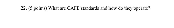 22. (5 points) What are CAFE standards and how do