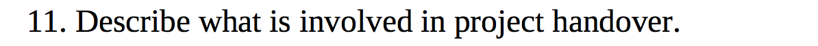 11. Describe what is involved in project handover