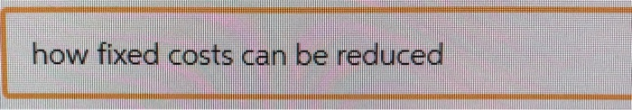how fixed costs can be reduced