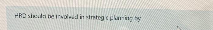 HRD should be involved in strategic planning by
