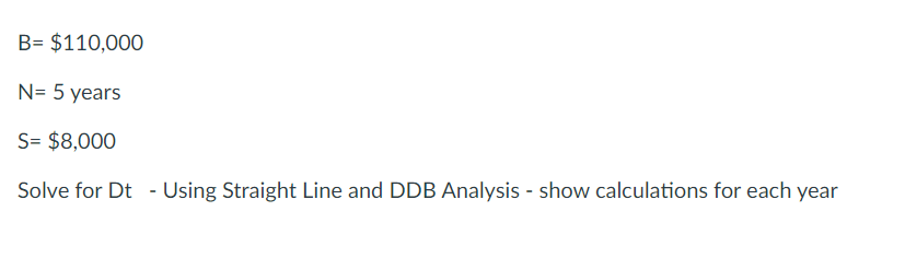 B= $110,000 N= 5 years S= $8,000 Solve for Dt -
