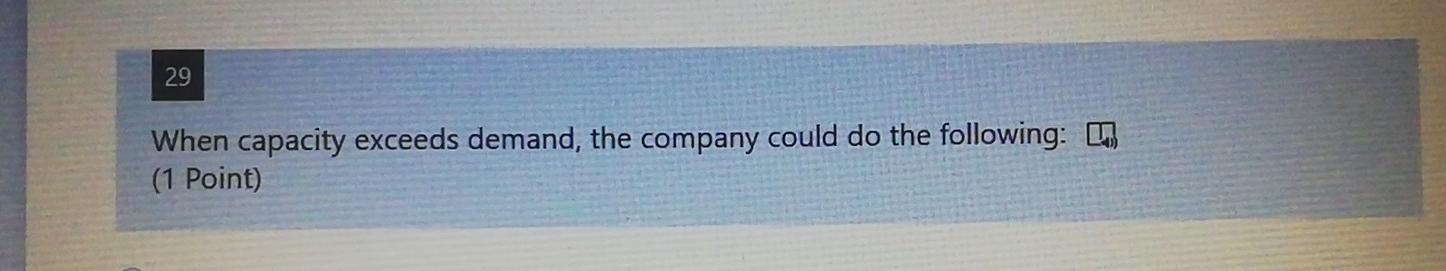 29 When capacity exceeds demand, the company