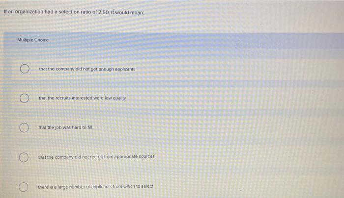 If an organization had a selection ratio of 250 ,