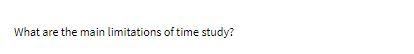 What are the main limitations of time study