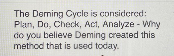 The Deming Cycle is considered: Plan, Do, Check,