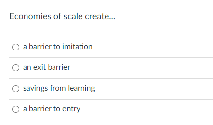 Economies of scale create... a barrier to