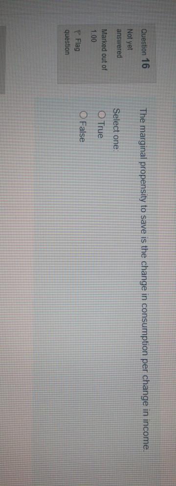 Question 16 The marginal propensity to save is