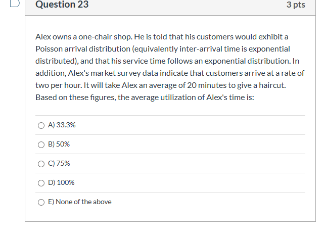 Question 23 3 pts Alex owns a one-chair shop. He