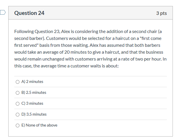 Question 23 3 pts Alex owns a one-chair shop. He