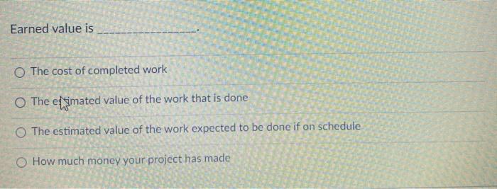 Earned value is O The cost of completed work The