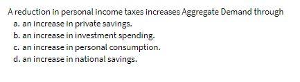 A reduction in personal income taxes increases