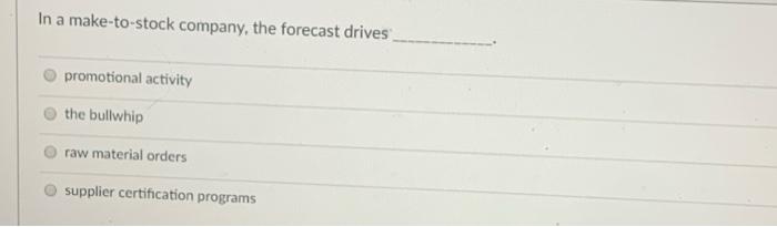 In a make-to-stock company, the forecast drives