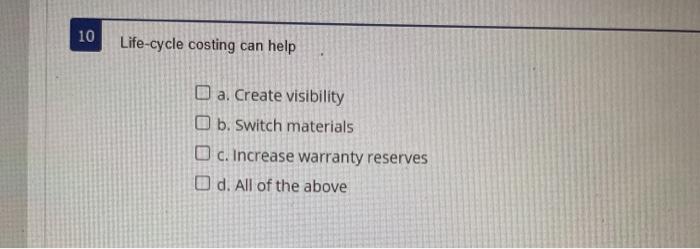 10 Life-cycle costing can help a. Create
