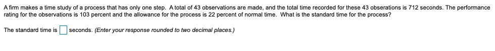 A firm makes a time study of a process that has