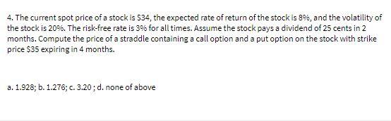 4. The current spot price of a stock is $34, the