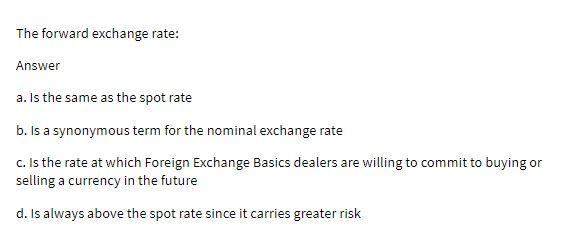 The forward exchange rate: Answer a. Is the same