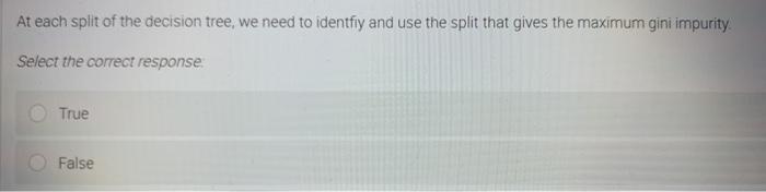 At each split of the decision tree, we need to