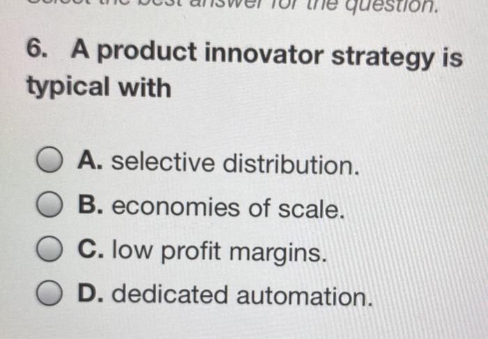 question 6. A product innovator strategy is