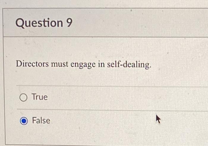 Question 9 Directors must engage in self-dealing.