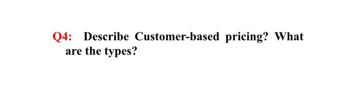 Q4: Describe Customer-based pricing? What are the