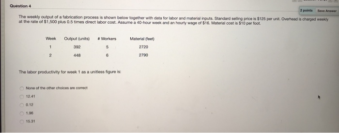 Question 4 2 points Save Answer The weekly output