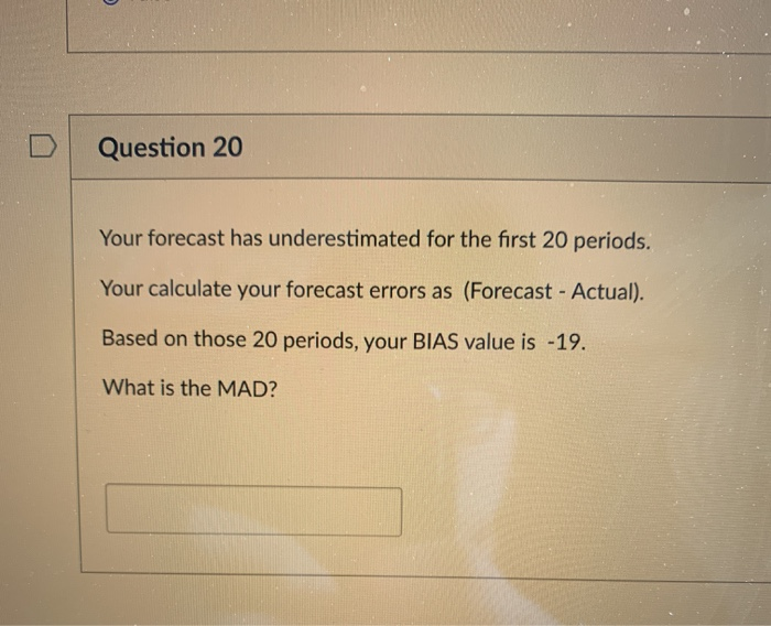 Question 20 Your forecast has underestimated for