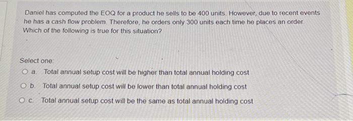 Daniel has computed the EOQ for a product he