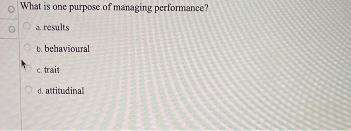What is one purpose of managing performance? O a.