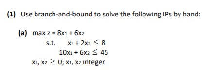 (1) Use branch-and-bound to solve the following