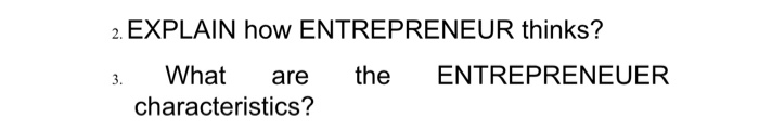 2. EXPLAIN how ENTREPRENEUR thinks? 3. the