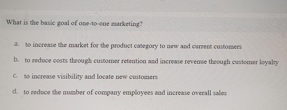 What is the basic goal of one-to-one marketing?