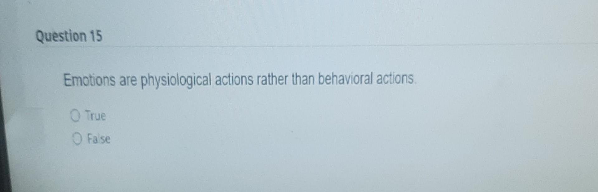 q15 Question 15 Emotions are physiological