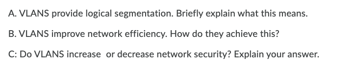 A. VLANS provide logical segmentation. Briefly