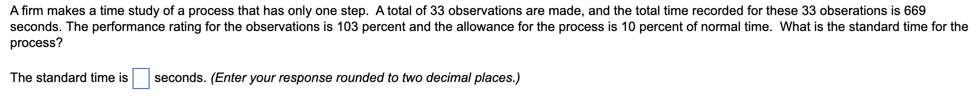A firm makes a time study of a process that has