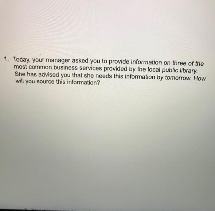 1. Today, your manager asked you to provide