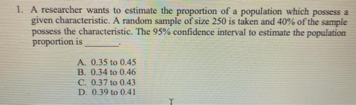 1. A researcher wants to estimate the proportion